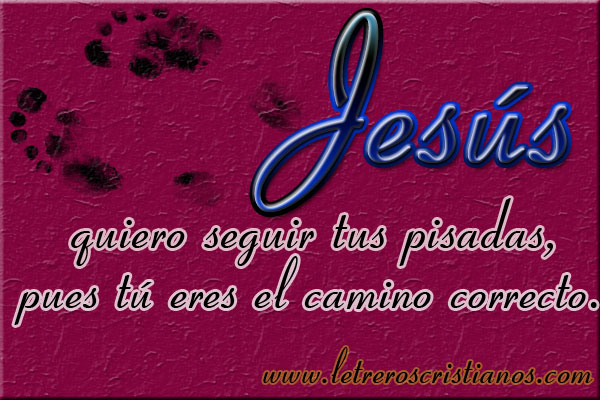 Jesús quiero seguir tus pisadas, pues tú eres el camino correcto